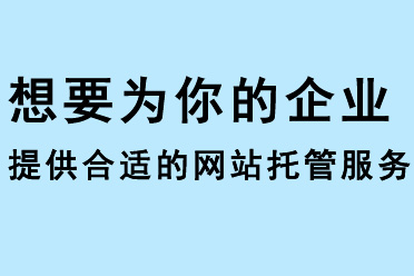 想要為你的企業(yè)提供合適的網(wǎng)站托管服務(wù)？