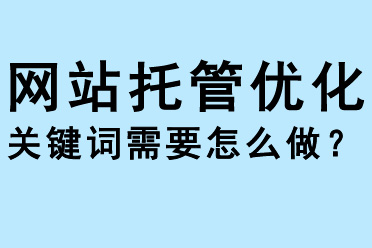 網站托管優化熱門關鍵詞需要怎么做